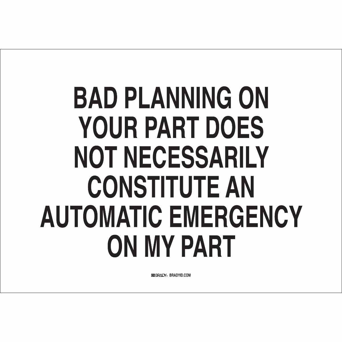 Product image for Bad Planning On Your Part Does Not Necessarily Constitute An Automatic Emergency On My Part Sign, 7 " H x 10 " W x 0.06 " D, Polystyrene